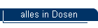 alles in Dosen